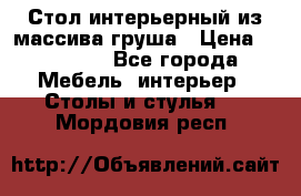Стол интерьерный из массива груша › Цена ­ 85 000 - Все города Мебель, интерьер » Столы и стулья   . Мордовия респ.